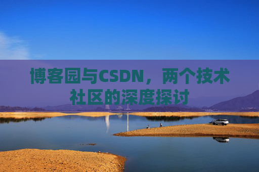博客园与CSDN，两个技术社区的深度探讨