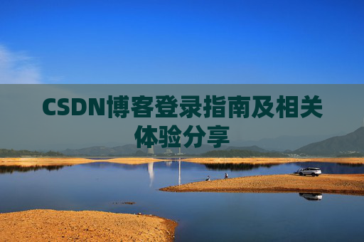 CSDN博客登录指南及相关体验分享